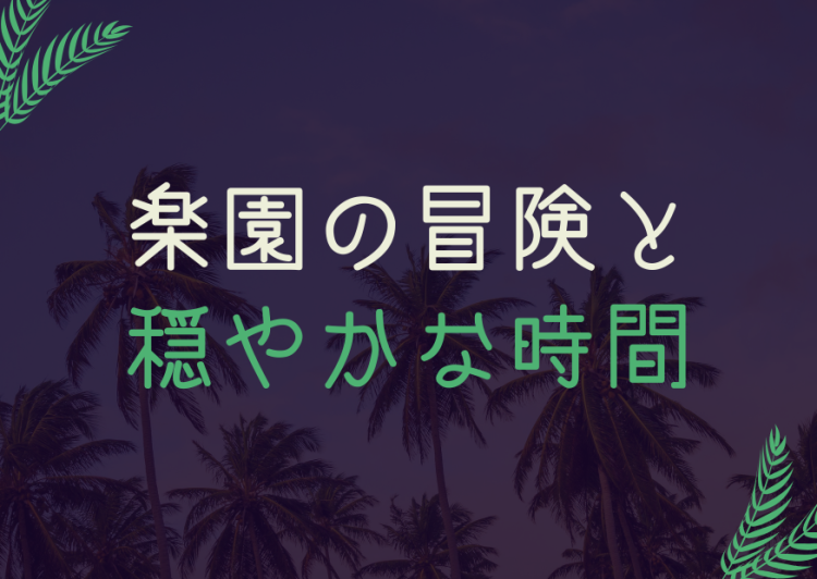 楽園の冒険と穏やかな時間